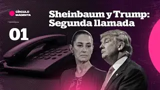 Círculo Magenta: Sheinbaum y Trump; segunda llamada