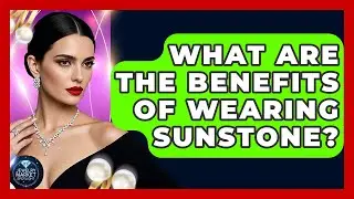 What Are The Benefits Of Wearing Sunstone? - Jewelry Market Spotlight