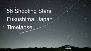 [NO CIRCLES] Timelapse of 56 shooting stars and meteors, in 4 hours from Fukushima, Japan.