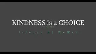 KINDNESS is a CHOICE || Istorya ni WeWee