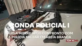 Ronda Policial I - Dupla morre após confronto com a Polícia Militar em Areia Branca