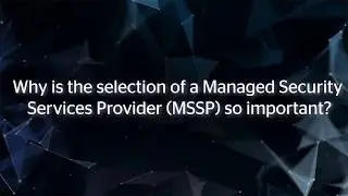 Why is the selection of a Managed Security Services Provider so important? by Eric Taylor