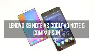 Lenovo K6 Note vs Coolpad Note 5- In Depth Comparison, Performance, Camera and Battery