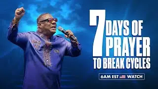 7 DAYS OF PRAYER TO BREAK CYCLES - 6AM EST WATCH
