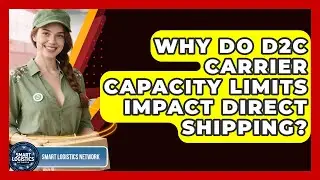 Why Do D2C Carrier Capacity Limits Impact Direct Shipping? - Smart Logistics Network