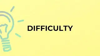 What is the meaning of the word DIFFICULTY?