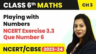NCERT Exercise 3.3 : Question Number 6 - Playing with Numbers | Class 6 Maths