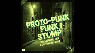 PROTO-PUNK FUNK STOMP: 30 Minute Mix (Early NYC No Wave / Post-Punk Dance)