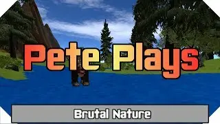 Pete Plays: Brutal Nature &mdash; Survival At It's Worst (с xTomass)