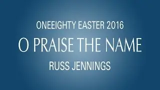 ONEeighty Church Easter 2016 - O Praise The Name - Russ Jennings