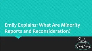 Emily Explains: What Are Minority Reports and Reconsideration?