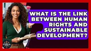What Is The Link Between Human Rights And Sustainable Development? - The Ethical Compass