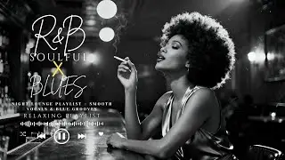 【R&B Soul x Blues】Night Lounge Playlist – Smooth Vocals & Blue Grooves