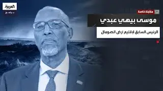 مقابلة خاصة سابقة للعربية مع موسى بيهي عبدي الرئيس السابق لإقليم أرض الصومال