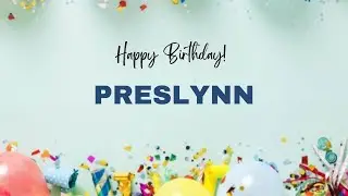 PRESLYNN Birthday Song &ndash; Happy Birthday PRESLYNN