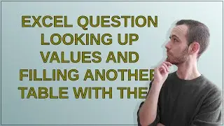 Excel question looking up values and filling another table with them