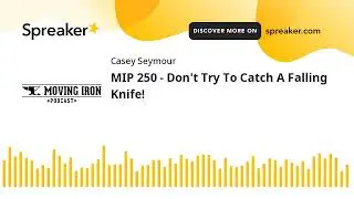MIP 250 - Don't Try To Catch A Falling Knife!