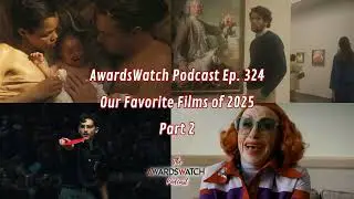 AwardsWatch Podcast Ep. 324 &ndash; Our Favorite Films of 2025 Part 2