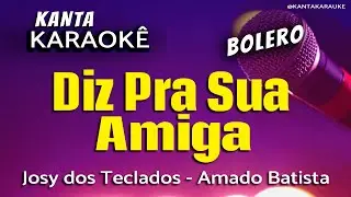 🎤 karaokê DIZ PRA SUA AMIGA bolero -  Amado Batista - Versão: Josy dos Teclados