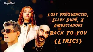 Lost Frequencies, Elley Duh&eacute;, X Ambassadors - Back To You (Lyrics)