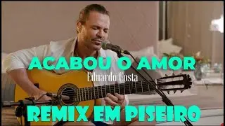 ACABOU O AMOR EDUARDO COSTA REMIX EM PISEIRO