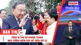 Bản tin 31/1: Tổng Bí thư dự Khánh thành Nhà tưởng niệm Bác Hồ trên Đồi E2