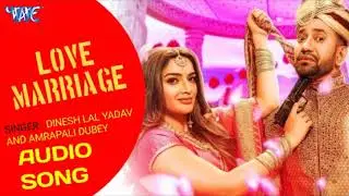 Dinesh Lal Yadav and Amrapali Dubey || LOVE MARRIAGE || LATEST BHOJPURI SONG 2019 || WAVE RECORDS