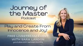 Journey Of The Master Podcast - Play and Create From Innocence and Joy!