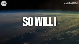 So Will I (100 Billion X) | 1 Hour Instrumental for Worship, Prayer and Meditation