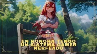 En Konoha Tengo un Sistema Gamer Nerfeado [OCxTayuya] | Parte 13