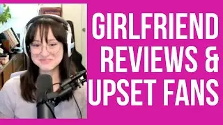 Girlfriend Reviews & Upset Fans