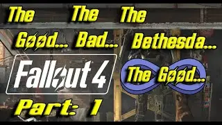 Fallout 4: The Good, The Bad, The Bethesda... Part: 1, The Good...