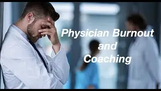 Physician Burnout and Physician Coaching
