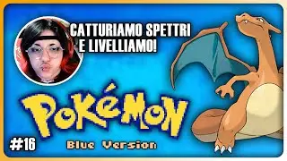 CATTURIAMO SPETTRI E LIVELLIAMO - POK&Eacute;MON BLU #16