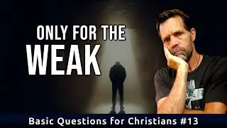 Is Christianity Only for the Weak? | Basic Questions for Christians #13