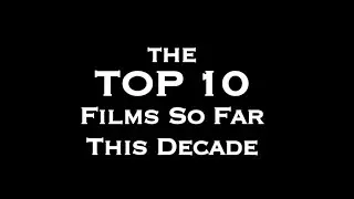 TOP 10 BEST FILMS SO FAR THIS DECADE (2010-2015)