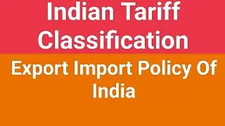 Indian Tariff Classification and Export Import Policy Of India