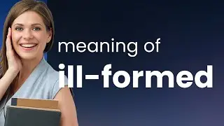 Ill-formed &bull; what is ILL-FORMED meaning