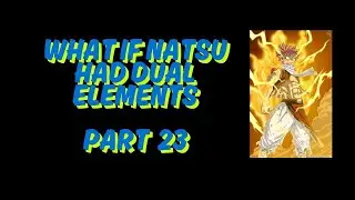 What If Natsu Had Dual Elements Part 23