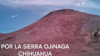 LA CiERRA DE OJiNAGA CHiHUAHUA PEPiTO EL ZACATECANO