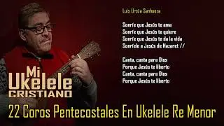 22 COROS PENTECOSTALES EN UKELELE POR RE MENOR 🎸 Ukelele Pentecostal  🎸 Mi Ukelele Cristiano