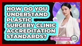 How Do You Understand Plastic Surgery Clinic Accreditation Standards?