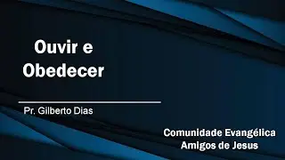 Ouvir e obedecer.
Pr Gilberto