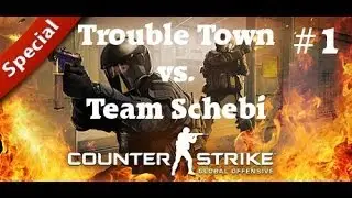 COUNTER STRIKE GO SPEZIAL #01 - Trouble Town vs. Team Schebi ★Lets Play CsGo German Hd+