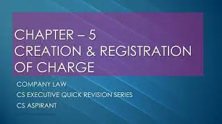 Chapter - 5 Creation & Registration of Charge | Company Law | CS Executive Quick Revision Series