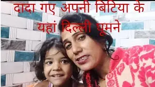 🙏🙏 दादा गए अपनी बिटिया के यहां दिल्ली घूमने lipstick wale bhabhi ariyari 🙏🙏