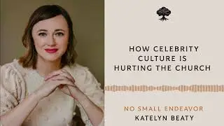 How Celebrity Culture is Hurting the Church: Katelyn Beaty