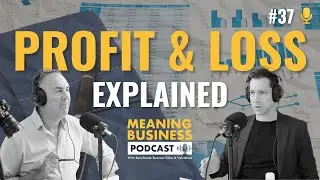 #37 - Profit & Loss Explained - Meaning Business Podcast | Benchmark Business Sales & Valuations