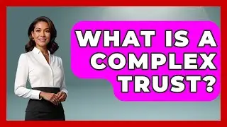 What Is A Complex Trust? - Wealth and Estate Planners