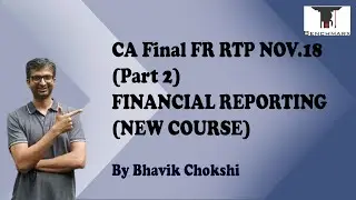 CA FINAL FR RTP NOV 18 (Part 2) - FINANCIAL REPORTING (NEW COURSE) BY BHAVIK CHOKSHI